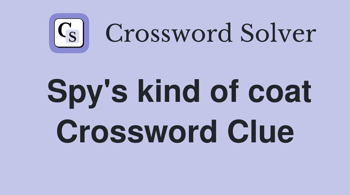 Spy's kind of coat Crossword Clue Answers Crossword Solver